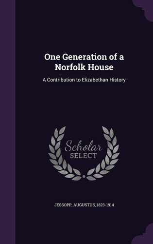 One Generation of a Norfolk House A Contribution to Elizabethan History