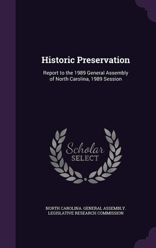 Historic Preservation Report to the 1989 General Assembly of North Carolina, 1989 Session