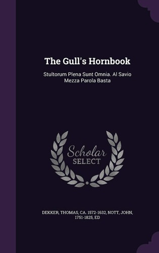 The Gull's Hornbook Stultorum Plena Sunt Omnia. Al Savio Mezza Parola Basta