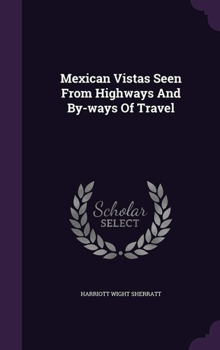 Mexican Vistas Seen from Highways and By-Ways of Travel