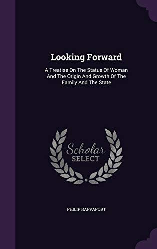 Looking Forward A Treatise on the Status of Woman and the Origin and Growth of the Family and the State