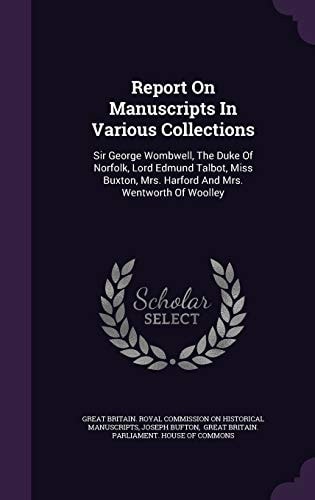Report on Manuscripts in Various Collections Sir George Wombwell, the Duke of Norfolk, Lord Edmund Talbot, Miss Buxton, Mrs. Harford and Mrs. Wentworth of Woolley