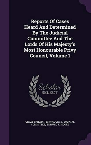 Reports of Cases Heard and Determined by the Judicial Committee and the Lords of His Majesty's Most Honourable Privy Council, Volume 1