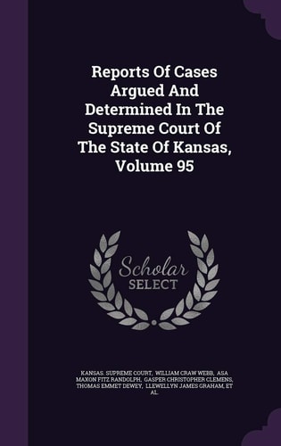 Reports of Cases Argued and Determined in the Supreme Court of the State of Kansas, Volume 95