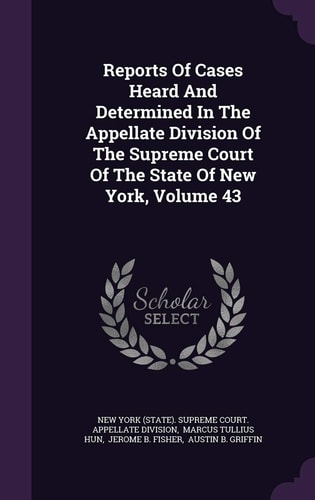 Reports of Cases Heard and Determined in the Appellate Division of the Supreme Court of the State of New York, Volume 43