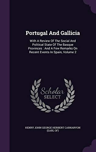 Portugal and Gallicia With a Review of the Social and Political State of the Basque Provinces: And a Few Remarks on Recent Events in Spain, Volume 2