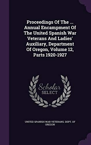 Proceedings of the ... Annual Encampment of the United Spanish War Veterans and Ladies' Auxiliary, Department of Oregon, Volume 12, Parts 1920-1927