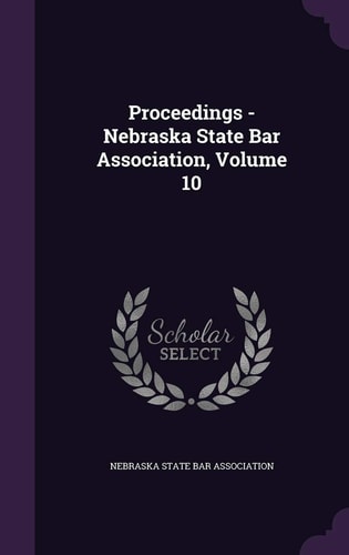 Proceedings - Nebraska State Bar Association, Volume 10