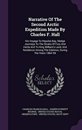 Narrative Of The Second Arctic Expedition Made By Charles F. Hall His Voyage To Repulse Bay, Sledge Journeys To The Straits Of Fury And Hecla And To King William's Land, And Residence Among The Eskimos, During The Years 1864-'69