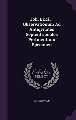 Joh. Erici ... Observationum Ad Antiqvitates Septentrionales Pertinentium Specimen