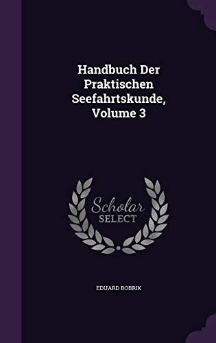 Handbuch Der Praktischen Seefahrtskunde, Volume 3
