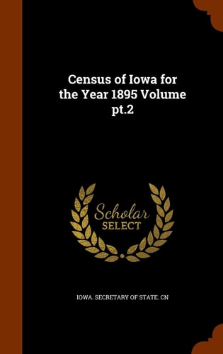 Census of Iowa for the Year 1895 Volume Pt.2