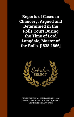 Reports of Cases in Chancery, Argued and Determined in the Rolls Court During the Time of Lord Langdale, Master of the Rolls. [1838-1866]