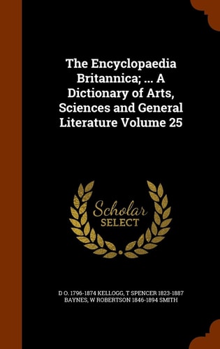 The Encyclopaedia Britannica; ... a Dictionary of Arts, Sciences and General Literature Volume 25