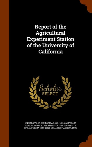 Report of the Agricultural Experiment Station of the University of California