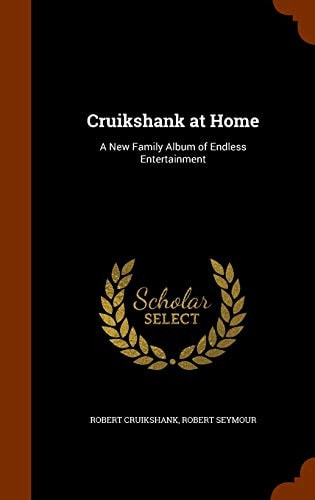 Cruikshank at Home A New Family Album of Endless Entertainment