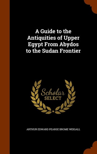A Guide to the Antiquities of Upper Egypt From Abydos to the Sudan Frontier
