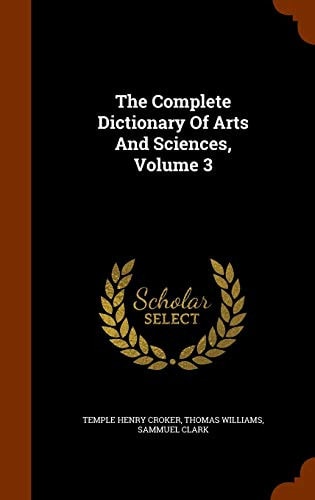 The Complete Dictionary Of Arts And Sciences, Volume 3