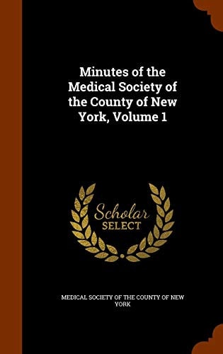 Minutes of the Medical Society of the County of New York, Volume 1