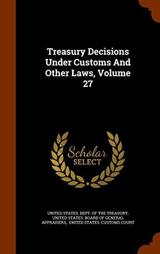 Treasury Decisions Under Customs And Other Laws, Volume 27