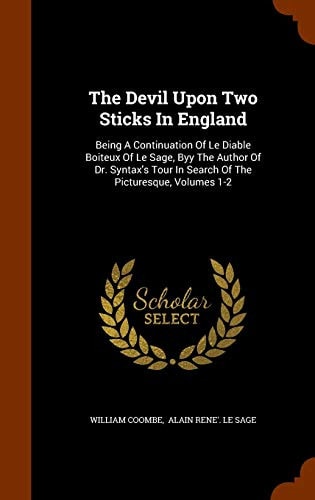 The Devil Upon Two Sticks In England Being A Continuation Of Le Diable Boiteux Of Le Sage, Byy The Author Of Dr. Syntax's Tour In Search Of The Picturesque, Volumes 1-2