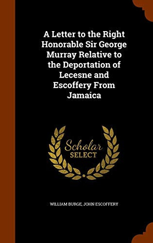 A Letter to the Right Honorable Sir George Murray Relative to the Deportation of Lecesne and Escoffery From Jamaica