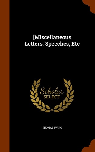 [Miscellaneous Letters, Speeches, Etc