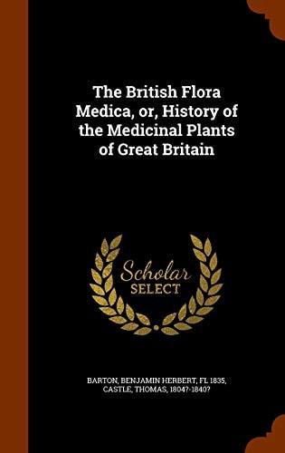 The British Flora Medica, Or, History of the Medicinal Plants of Great Britain