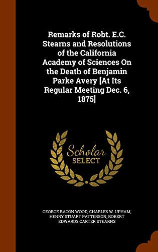 Remarks of Robt. E.C. Stearns and Resolutions of the California Academy of Sciences On the Death of Benjamin Parke Avery [At Its Regular Meeting Dec. 6, 1875]