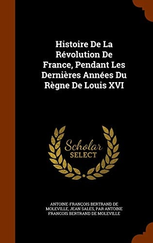 Histoire De La Révolution De France, Pendant Les Dernières Années Du Règne De Louis XVI