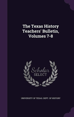 The Texas History Teachers' Bulletin, Volumes 7-8