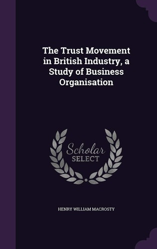 The Trust Movement in British Industry, a Study of Business Organisation