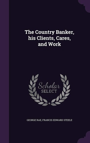 The Country Banker, His Clients, Cares, and Work