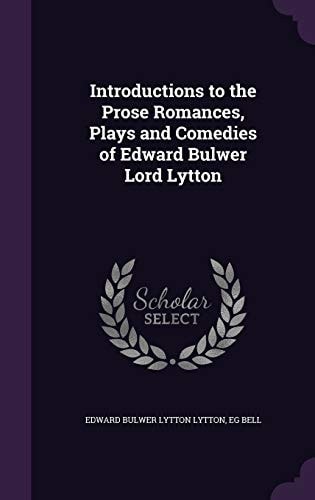 Introductions to the Prose Romances, Plays and Comedies of Edward Bulwer Lord Lytton