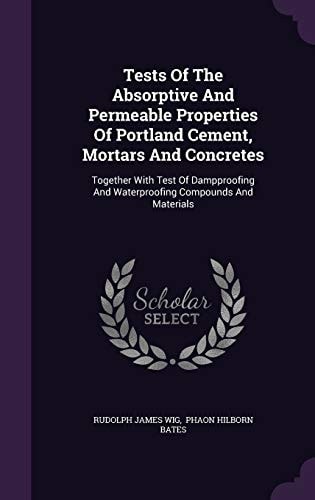 Tests Of The Absorptive And Permeable Properties Of Portland Cement, Mortars And Concretes Together With Test Of Dampproofing And Waterproofing Compounds And Materials