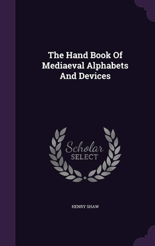 The Hand Book Of Mediaeval Alphabets And Devices