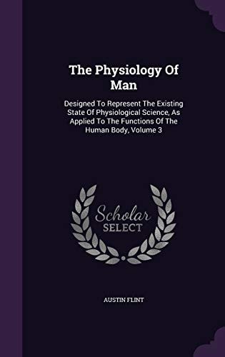 The Physiology Of Man Designed To Represent The Existing State Of Physiological Science, As Applied To The Functions Of The Human Body, Volume 3