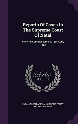 Reports of Cases in the Supreme Court of Natal From Its Commencement, 15th April, 1858