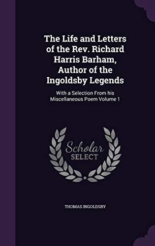The Life and Letters of the REV. Richard Harris Barham, Author of the Ingoldsby Legends With a Selection from His Miscellaneous Poem Volume 1