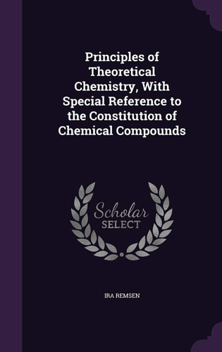 Principles of Theoretical Chemistry, with Special Reference to the Constitution of Chemical Compounds