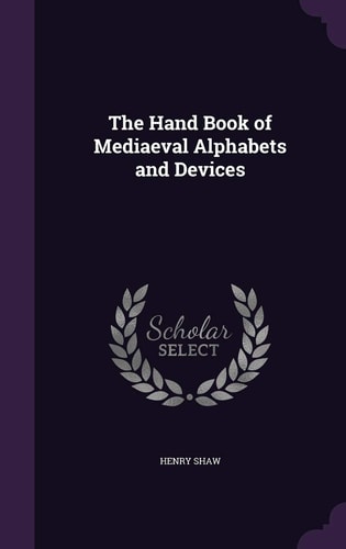 The Hand Book of Mediaeval Alphabets and Devices