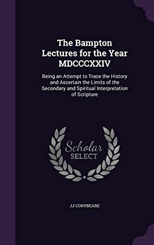 The Bampton Lectures for the Year MDCCCXXIV Being an Attempt to Trace the History and Ascertain the Limits of the Secondary and Spiritual Interpretation of Scripture