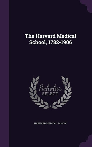 The Harvard Medical School, 1782-1906