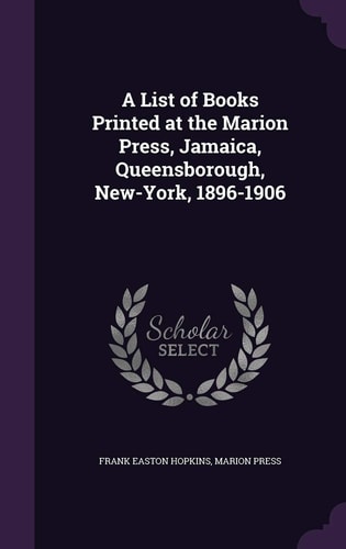 A List of Books Printed at the Marion Press, Jamaica, Queensborough, New-York, 1896-1906