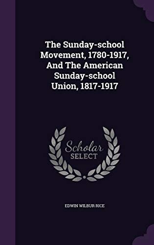 The Sunday-School Movement, 1780-1917, and the American Sunday-School Union, 1817-1917
