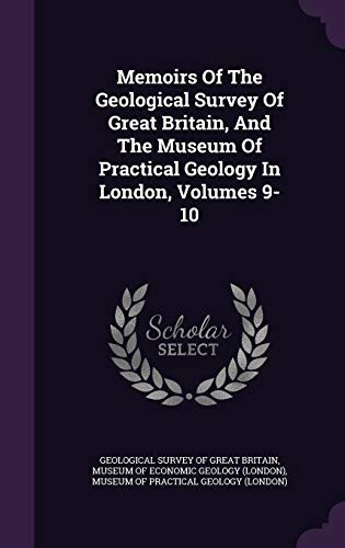 Memoirs of the Geological Survey of Great Britain, and the Museum of Practical Geology in London, Volumes 9-10
