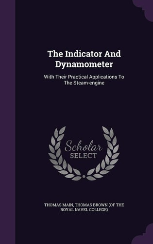 The Indicator And Dynamometer With Their Practical Applications To The Steam-engine