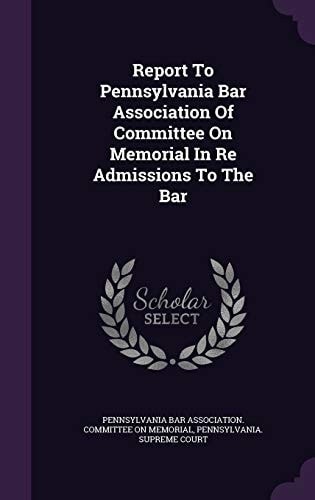 Report to Pennsylvania Bar Association of Committee on Memorial in Re Admissions to the Bar