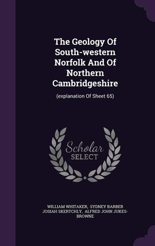 The Geology Of South-western Norfolk And Of Northern Cambridgeshire (explanation Of Sheet 65)