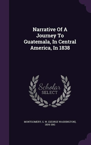 Narrative Of A Journey To Guatemala, In Central America, In 1838